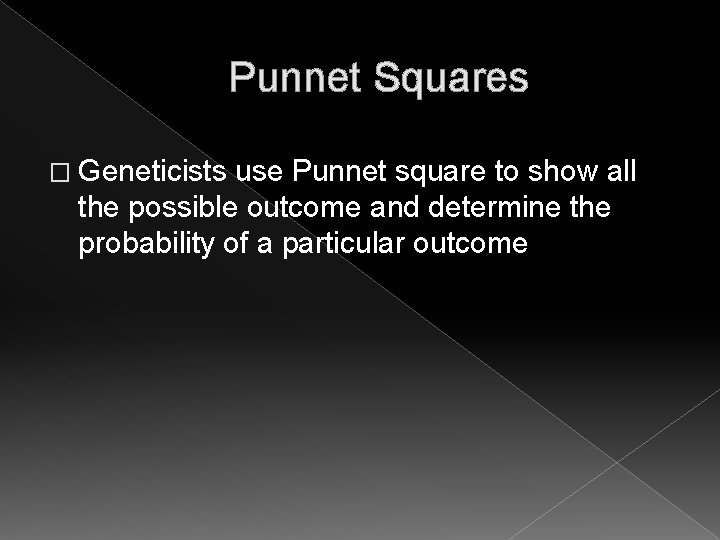 Punnet Squares � Geneticists use Punnet square to show all the possible outcome and Punnet Squares � Geneticists use Punnet square to show all the possible outcome and