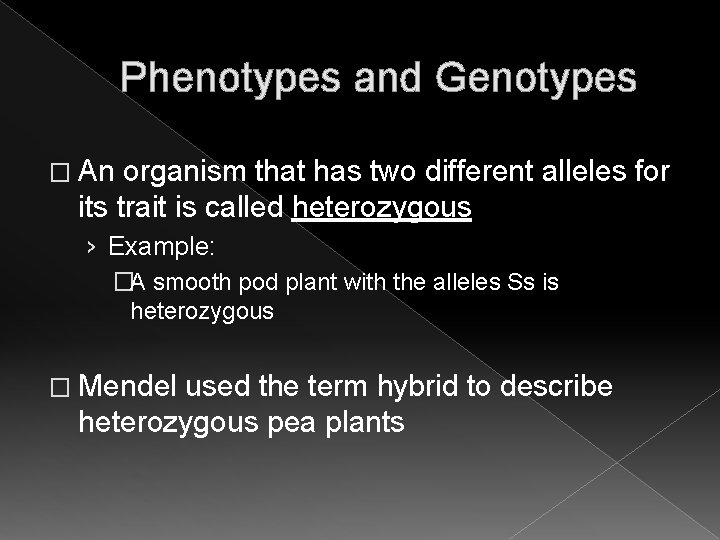 Phenotypes and Genotypes � An organism that has two different alleles for its trait Phenotypes and Genotypes � An organism that has two different alleles for its trait