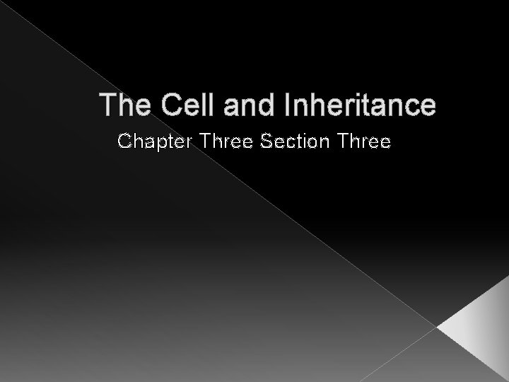 The Cell and Inheritance Chapter Three Section Three The Cell and Inheritance Chapter Three Section Three