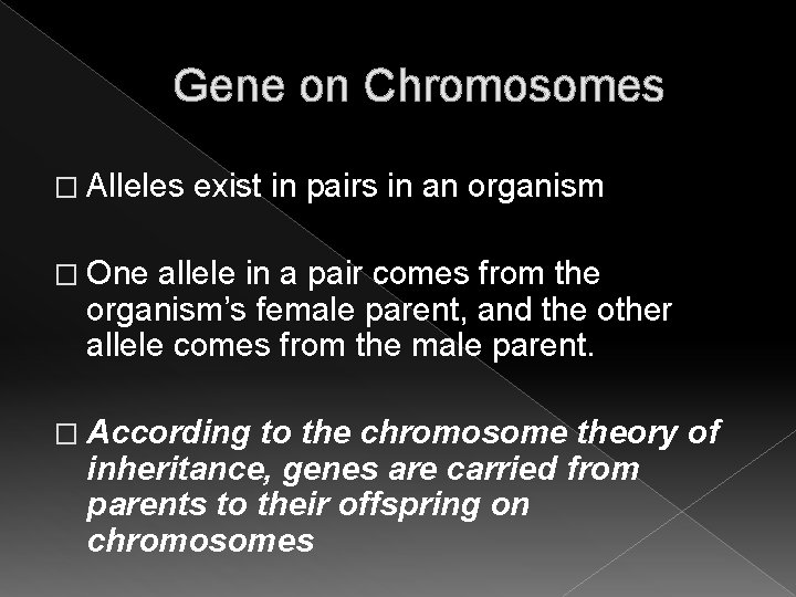 Gene on Chromosomes � Alleles exist in pairs in an organism � One allele Gene on Chromosomes � Alleles exist in pairs in an organism � One allele