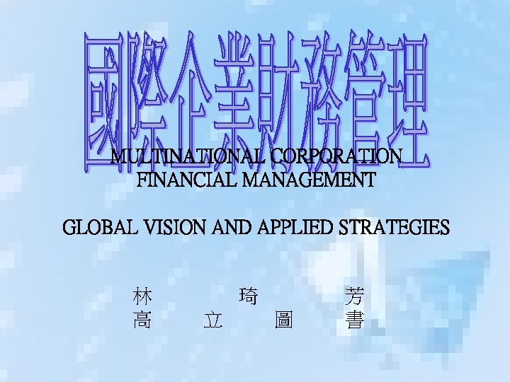 MULTINATIONAL CORPORATION FINANCIAL MANAGEMENT GLOBAL VISION AND APPLIED STRATEGIES 林 高 琦 立 圖