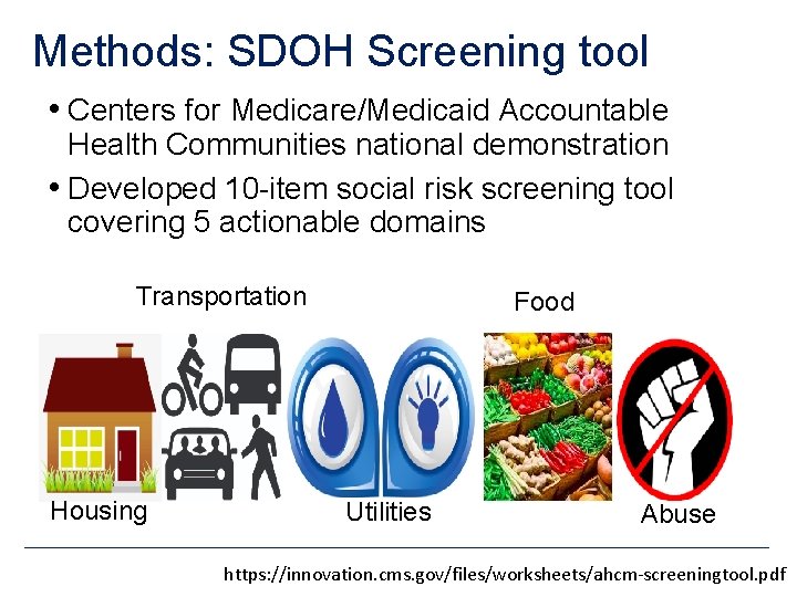 Methods: SDOH Screening tool • Centers for Medicare/Medicaid Accountable Health Communities national demonstration •
