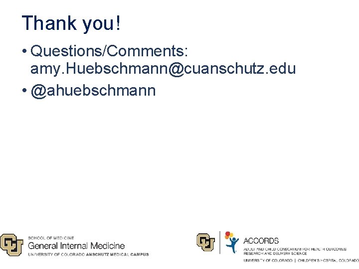 Thank you! • Questions/Comments: amy. Huebschmann@cuanschutz. edu • @ahuebschmann 
