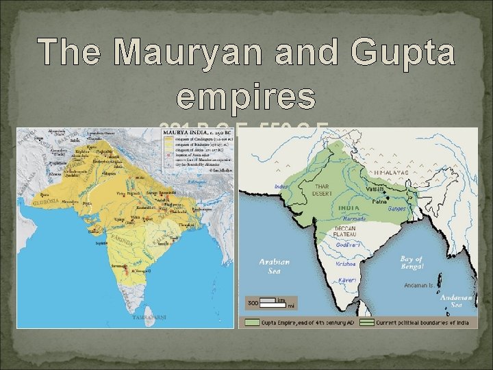 The Mauryan and Gupta empires 321 B. C. E. -550 C. E. 