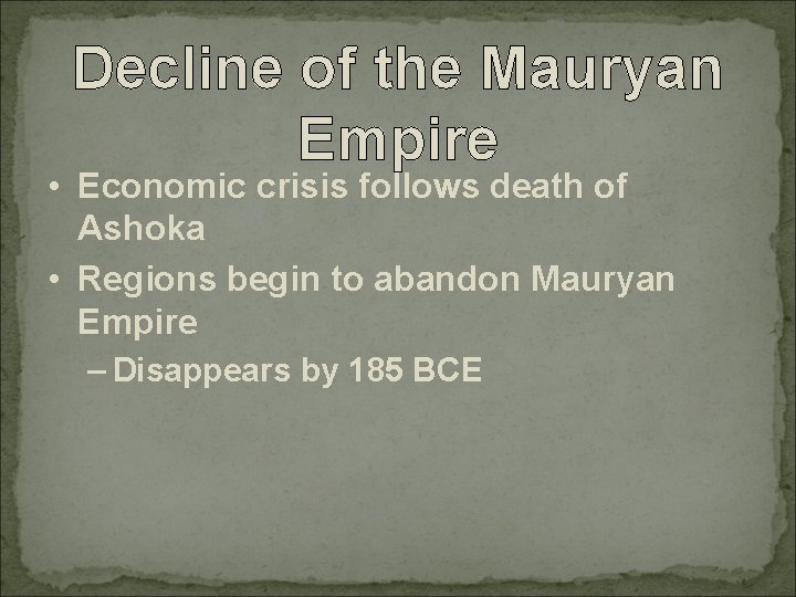 Decline of the Mauryan Empire • Economic crisis follows death of Ashoka • Regions
