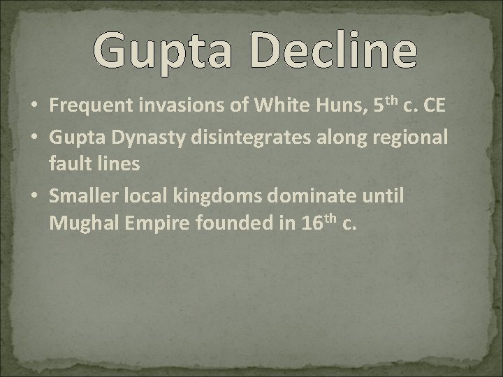 Gupta Decline • Frequent invasions of White Huns, 5 th c. CE • Gupta
