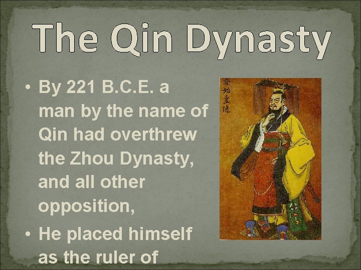 The Qin Dynasty • By 221 B. C. E. a man by the name