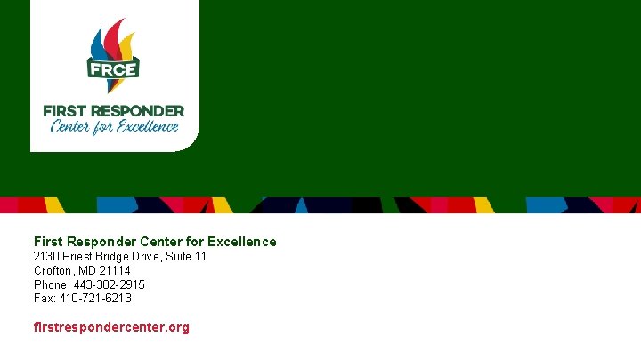 First Responder Center for Excellence 2130 Priest Bridge Drive, Suite 11 Crofton, MD 21114 First Responder Center for Excellence 2130 Priest Bridge Drive, Suite 11 Crofton, MD 21114