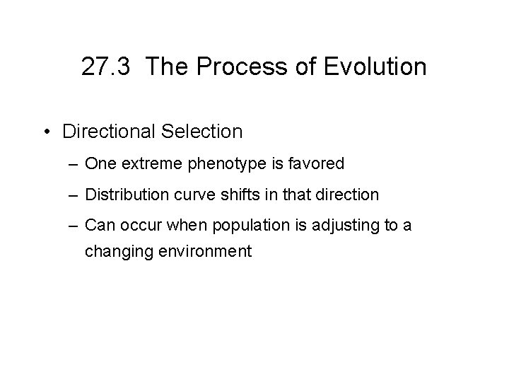27. 3 The Process of Evolution • Directional Selection – One extreme phenotype is