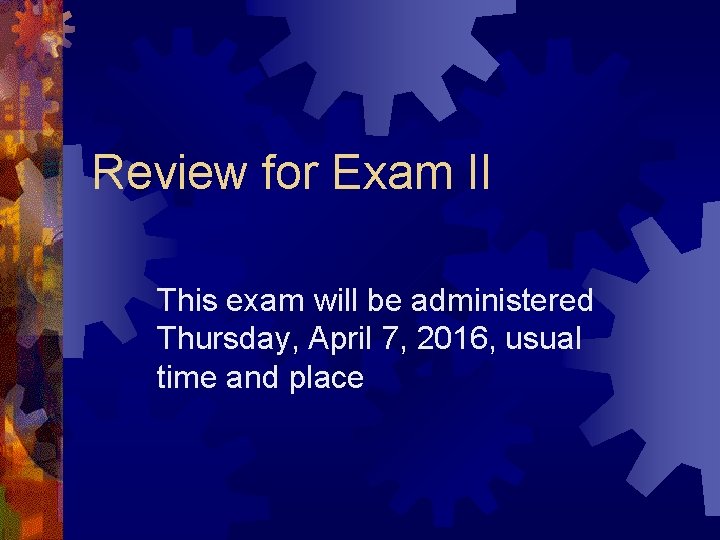 Review for Exam II This exam will be administered Thursday, April 7, 2016, usual