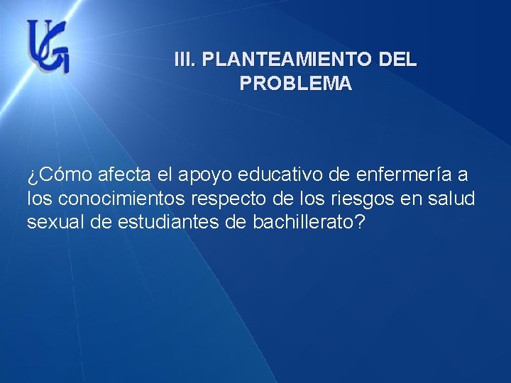 III. PLANTEAMIENTO DEL PROBLEMA ¿Cómo afecta el apoyo educativo de enfermería a los conocimientos