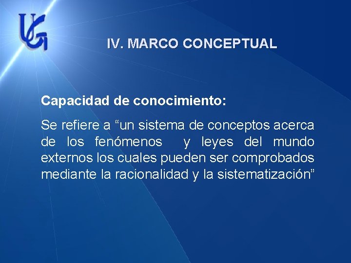 IV. MARCO CONCEPTUAL Capacidad de conocimiento: Se refiere a “un sistema de conceptos acerca