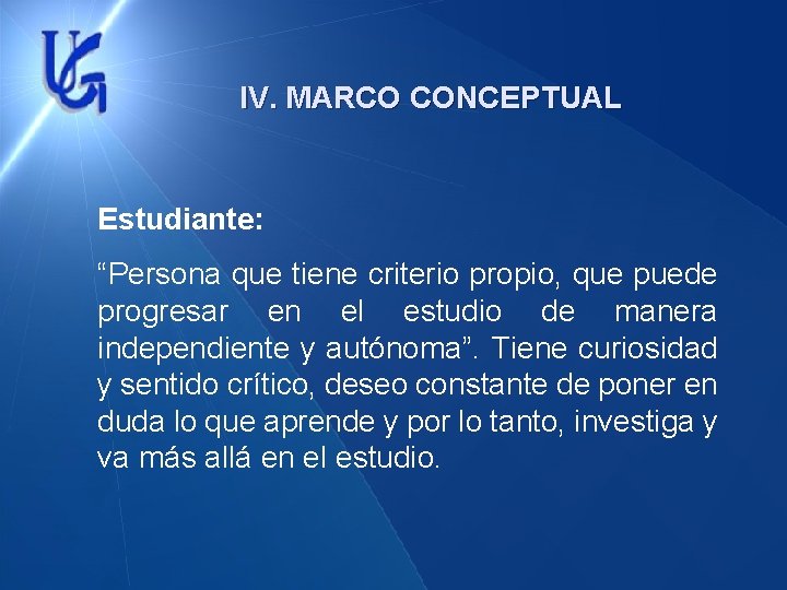 IV. MARCO CONCEPTUAL Estudiante: “Persona que tiene criterio propio, que puede progresar en el