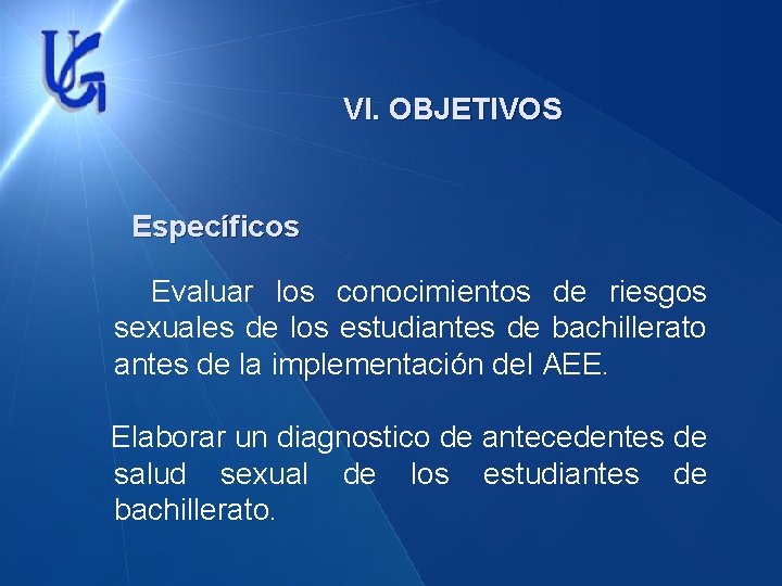 VI. OBJETIVOS Específicos Evaluar los conocimientos de riesgos sexuales de los estudiantes de bachillerato