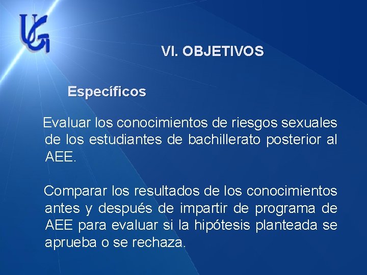 VI. OBJETIVOS Específicos Evaluar los conocimientos de riesgos sexuales de los estudiantes de bachillerato