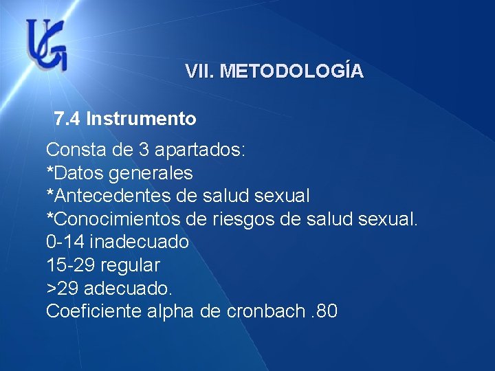 VII. METODOLOGÍA 7. 4 Instrumento Consta de 3 apartados: *Datos generales *Antecedentes de salud