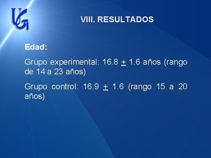 VIII. RESULTADOS Edad: Grupo experimental: 16. 8 + 1. 6 años (rango de 14