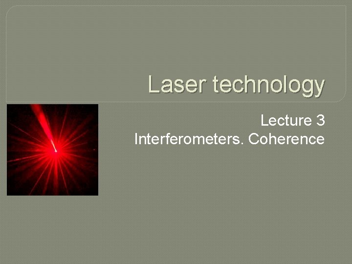 Laser technology Lecture 3 Interferometers. Coherence 