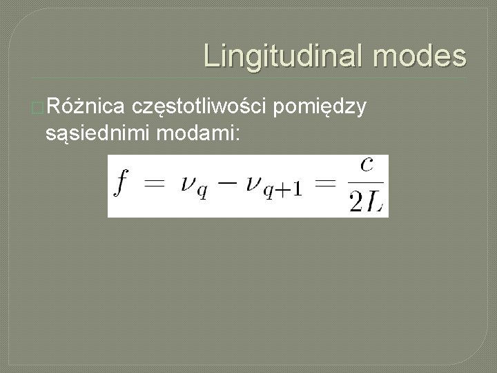 Lingitudinal modes �Różnica częstotliwości pomiędzy sąsiednimi modami: 