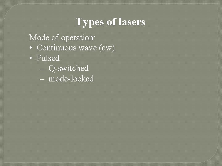 Types of lasers Mode of operation: • Continuous wave (cw) • Pulsed – Q-switched