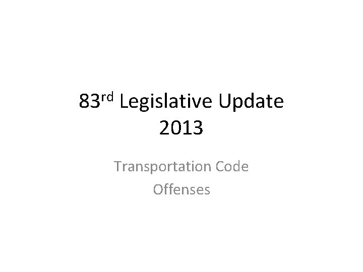 83 rd Legislative Update 2013 Transportation Code Offenses 