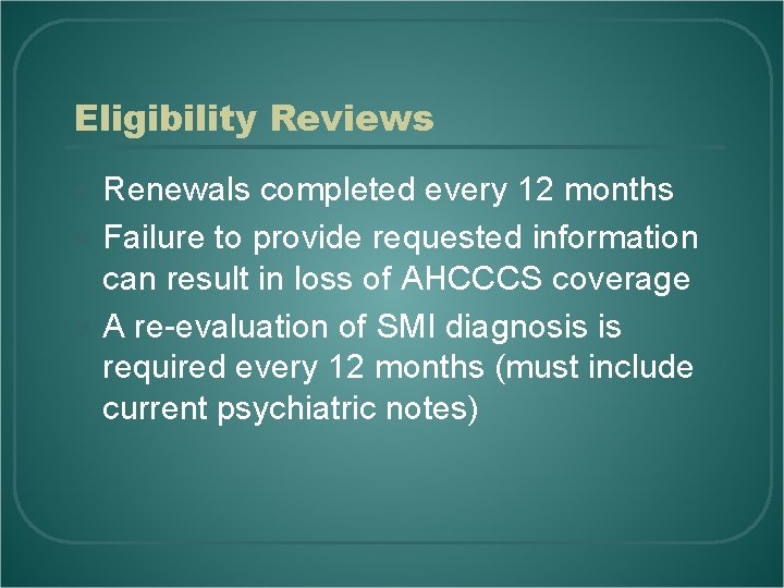 Eligibility Reviews l l l Renewals completed every 12 months Failure to provide requested