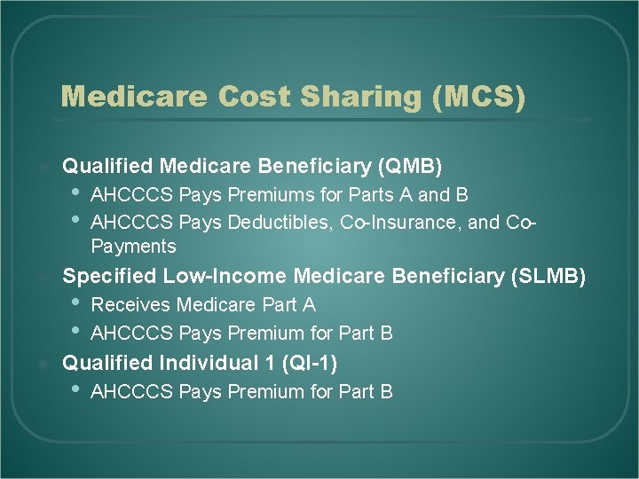 Medicare Cost Sharing (MCS) l l l Qualified Medicare Beneficiary (QMB) • • AHCCCS