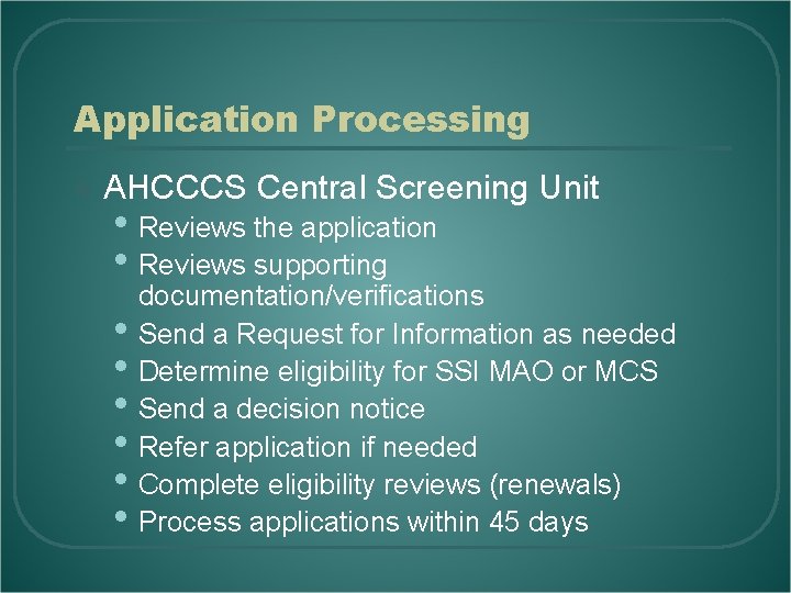 Application Processing l AHCCCS Central Screening Unit • Reviews the application • Reviews supporting