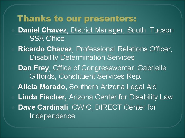 Thanks to our presenters: l l l Daniel Chavez, District Manager, South Tucson SSA