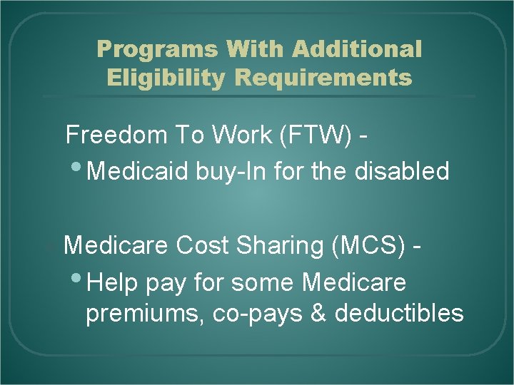 Programs With Additional Eligibility Requirements Freedom To Work (FTW) • Medicaid buy-In for the
