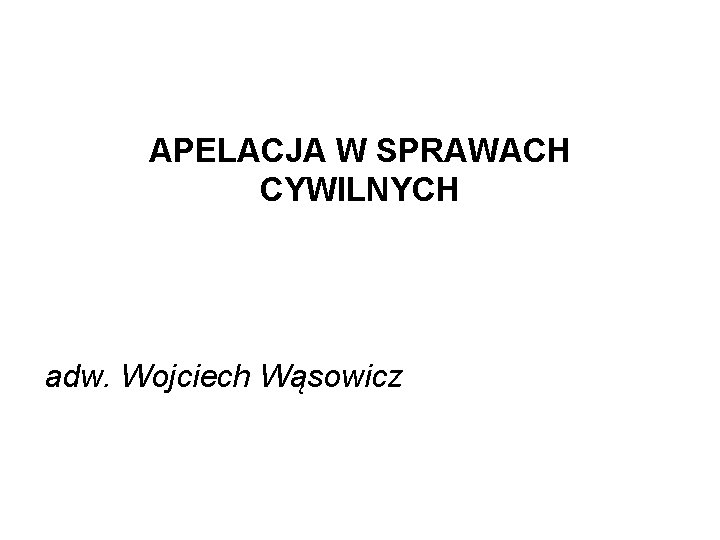 APELACJA W SPRAWACH CYWILNYCH adw. Wojciech Wąsowicz 