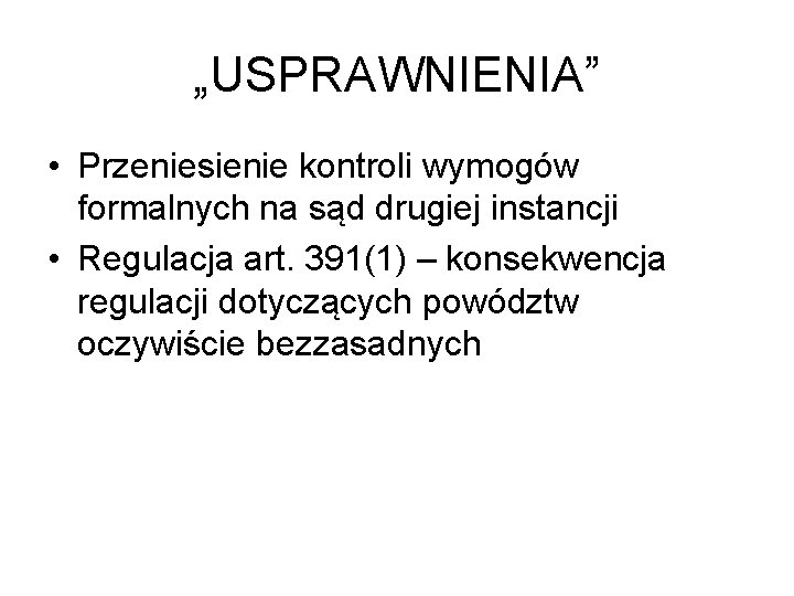 „USPRAWNIENIA” • Przeniesienie kontroli wymogów formalnych na sąd drugiej instancji • Regulacja art. 391(1)