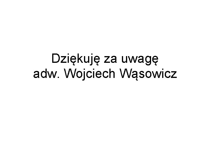 Dziękuję za uwagę adw. Wojciech Wąsowicz 