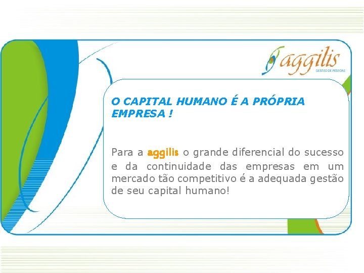 O CAPITAL HUMANO É A PRÓPRIA EMPRESA ! Para a aggilis o grande diferencial