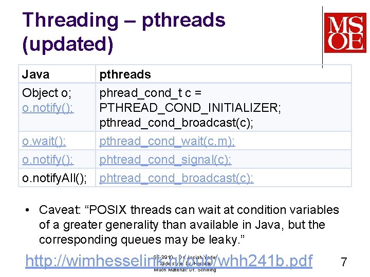 Threading – pthreads (updated) Java Object o; o. notify(); pthreads phread_cond_t c = PTHREAD_COND_INITIALIZER;