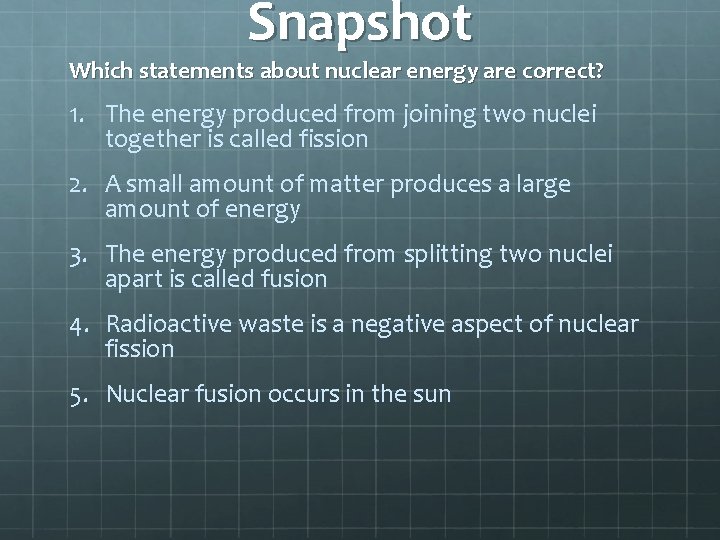 Snapshot Which statements about nuclear energy are correct? 1. The energy produced from joining