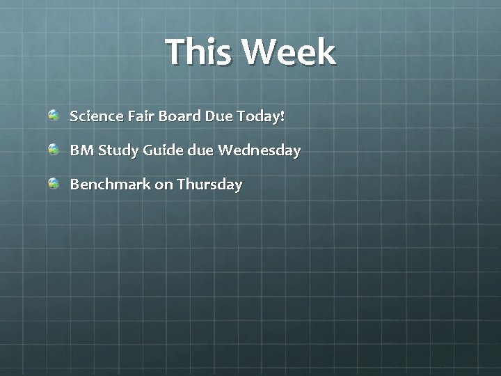 This Week Science Fair Board Due Today! BM Study Guide due Wednesday Benchmark on