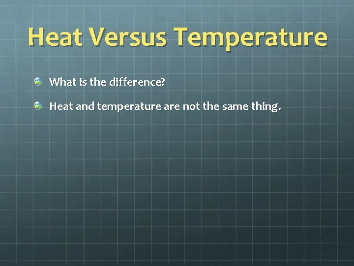 Heat Versus Temperature What is the difference? Heat and temperature are not the same