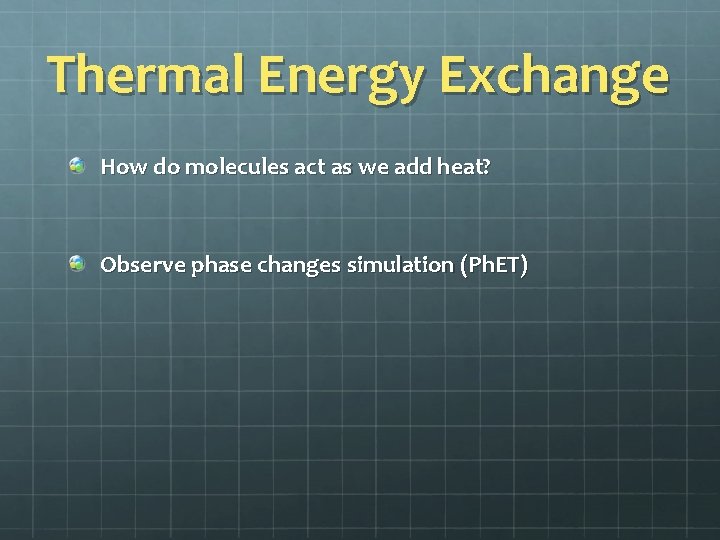 Thermal Energy Exchange How do molecules act as we add heat? Observe phase changes