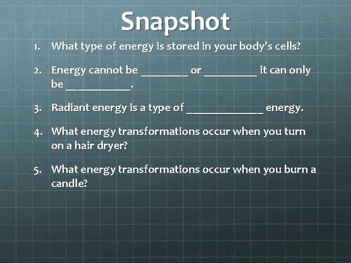 Snapshot 1. What type of energy is stored in your body’s cells? 2. Energy