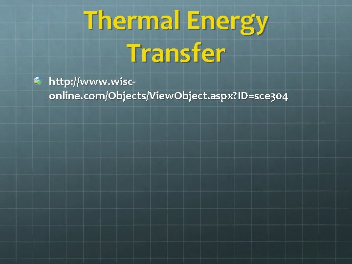 Thermal Energy Transfer http: //www. wisconline. com/Objects/View. Object. aspx? ID=sce 304 