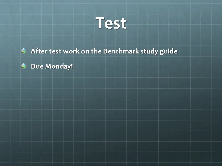 Test After test work on the Benchmark study guide Due Monday! 