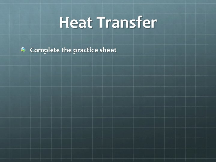 Heat Transfer Complete the practice sheet 