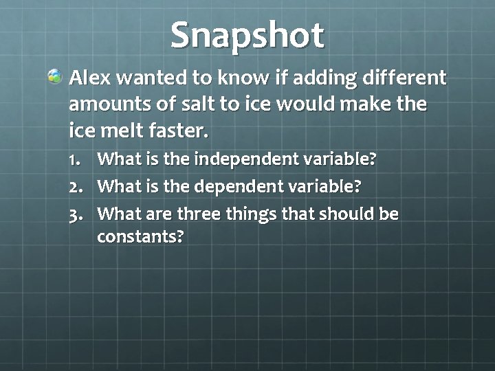 Snapshot Alex wanted to know if adding different amounts of salt to ice would