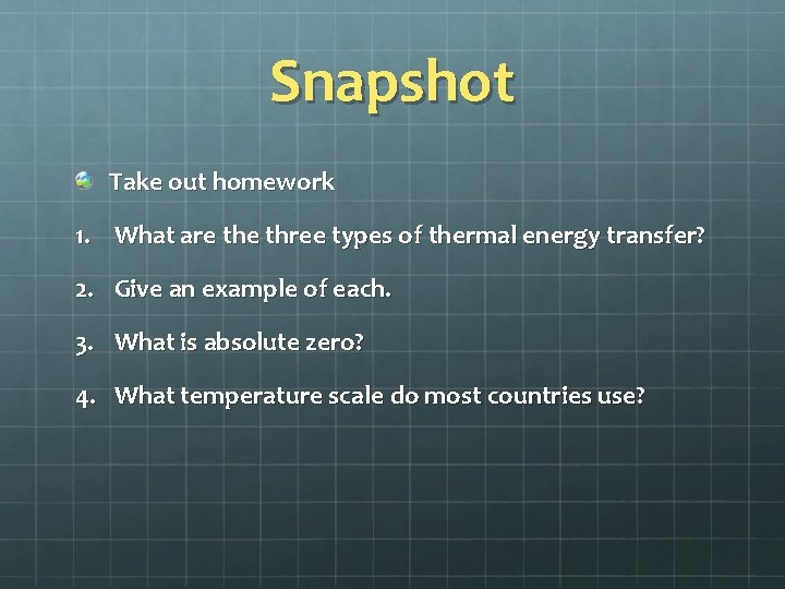Snapshot Take out homework 1. What are three types of thermal energy transfer? 2.