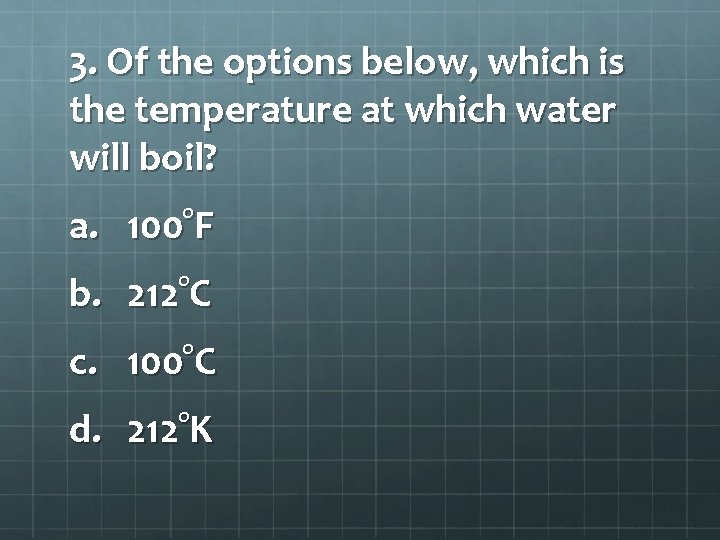 3. Of the options below, which is the temperature at which water will boil?