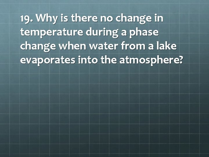 19. Why is there no change in temperature during a phase change when water