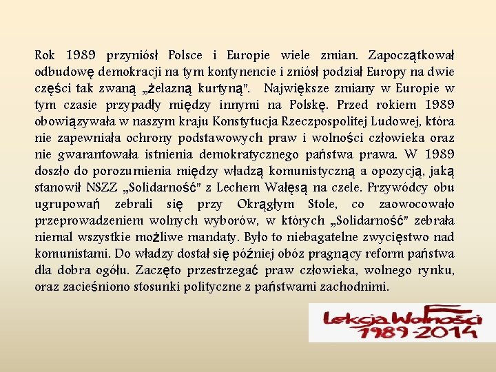 Rok 1989 przyniósł Polsce i Europie wiele zmian. Zapoczątkował odbudowę demokracji na tym kontynencie