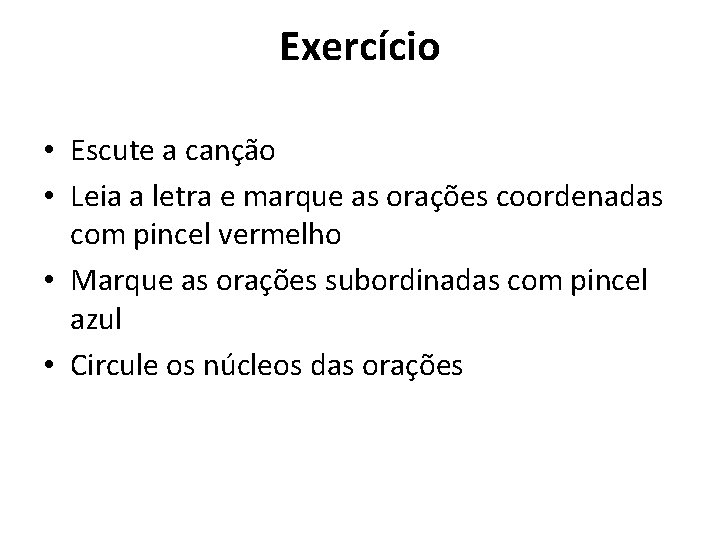 Exercício • Escute a canção • Leia a letra e marque as orações coordenadas Exercício • Escute a canção • Leia a letra e marque as orações coordenadas