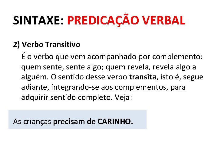 SINTAXE: PREDICAÇÃO VERBAL 2) Verbo Transitivo É o verbo que vem acompanhado por complemento: SINTAXE: PREDICAÇÃO VERBAL 2) Verbo Transitivo É o verbo que vem acompanhado por complemento: